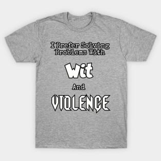 I prefer solving problems with wit and violence. T-Shirt